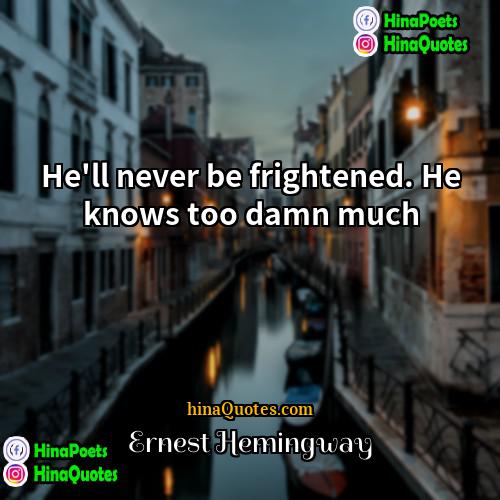 Ernest Hemingway Quotes | He'll never be frightened. He knows too